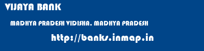 VIJAYA BANK  MADHYA PRADESH VIDISHA, MADHYA PRADESH    banks information 